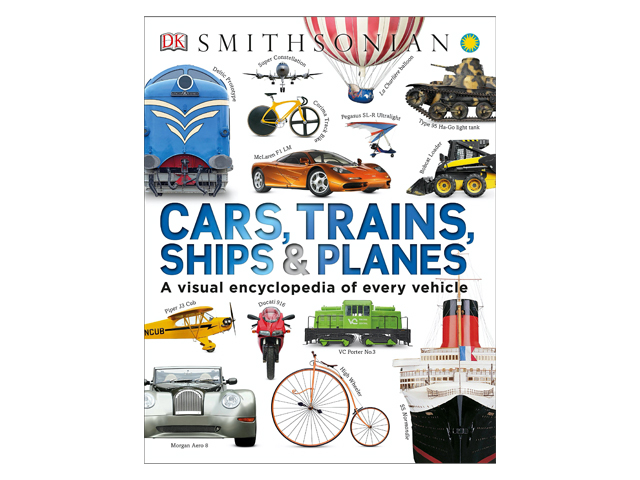 Cars, Trains, Ships, and Planes: A Visual Encyclopedia of Every Vehicle.